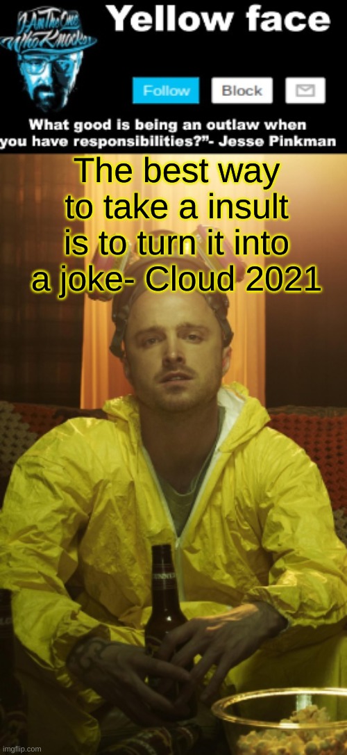https://imgflip.com/i/534ioj | The best way to take a insult is to turn it into a joke- Cloud 2021 | image tagged in jesse template thanks yachi | made w/ Imgflip meme maker