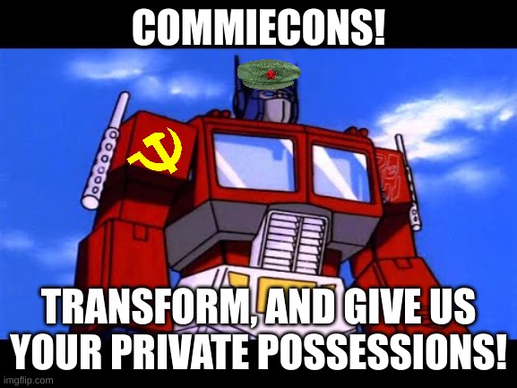 Optimus Prime | COMMIECONS! TRANSFORM, AND GIVE US YOUR PRIVATE POSSESSIONS! | image tagged in optimus prime | made w/ Imgflip meme maker