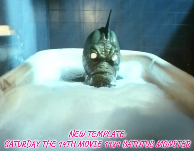 New Template: Saturday the 14th Movie 1981 Bathtub Monster | NEW TEMPLATE:
SATURDAY THE 14TH MOVIE 1981 BATHTUB MONSTER | image tagged in saturday the 14th movie 1981 bathtub monster,movies,1980s,monsters,bathtub,new template | made w/ Imgflip meme maker