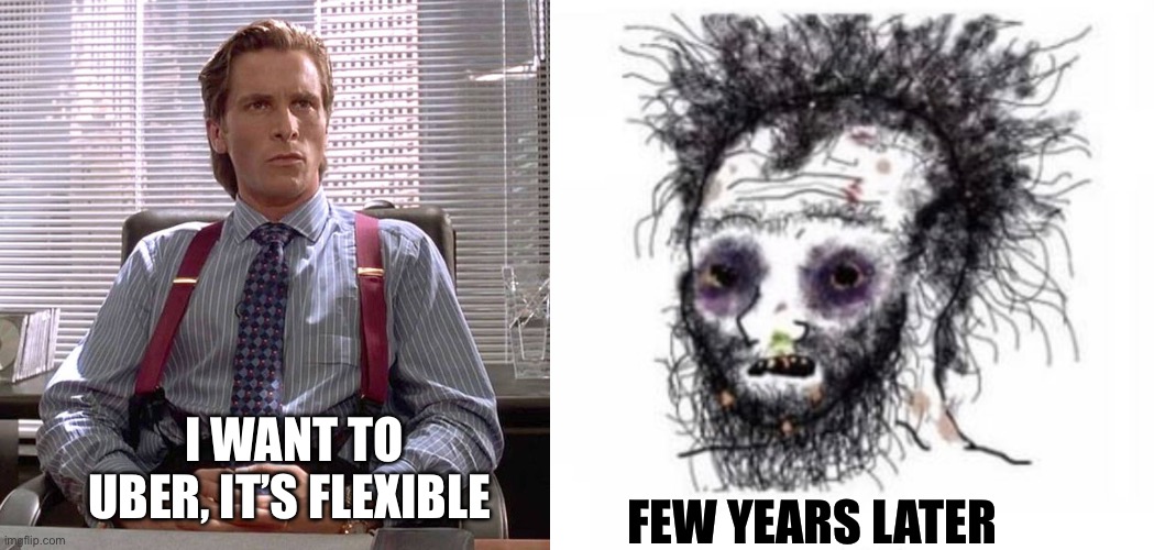 Uber | I WANT TO UBER, IT’S FLEXIBLE; FEW YEARS LATER | image tagged in american psycho - sigma male desk | made w/ Imgflip meme maker