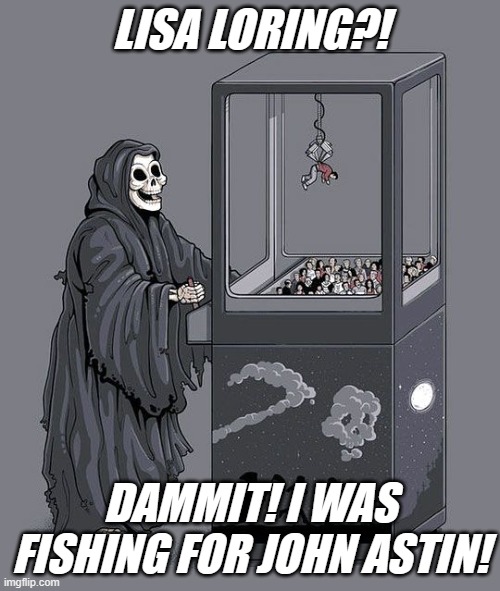 Grim Reaper Claw Machine | LISA LORING?! DAMMIT! I WAS FISHING FOR JOHN ASTIN! | image tagged in grim reaper claw machine,lisa loring,john astin,addams family,this is a late one | made w/ Imgflip meme maker