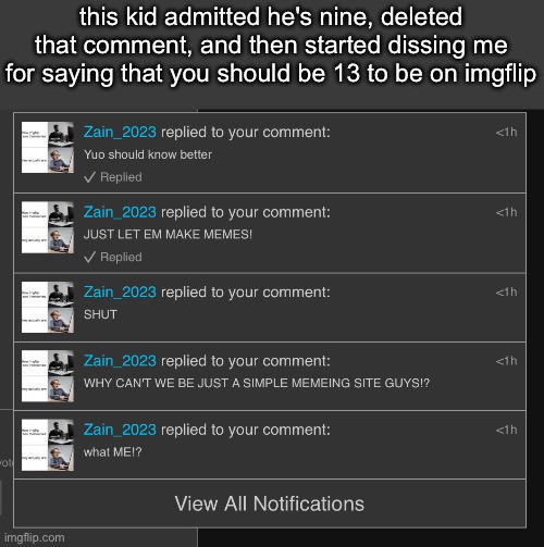 this kid admitted he's nine, deleted that comment, and then started dissing me for saying that you should be 13 to be on imgflip | made w/ Imgflip meme maker