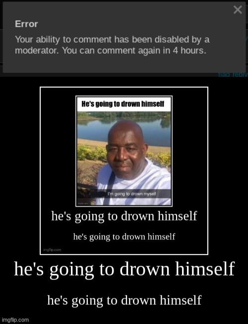 image tagged in he's going to drown himself | made w/ Imgflip meme maker