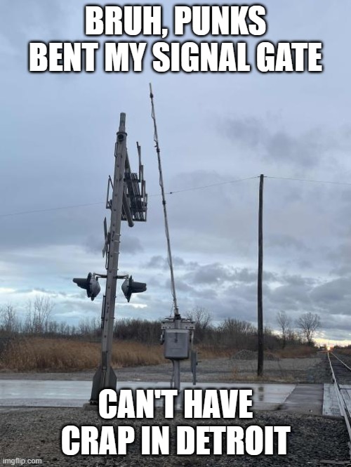 Bent XING Gate Signal | BRUH, PUNKS BENT MY SIGNAL GATE; CAN'T HAVE CRAP IN DETROIT | image tagged in railroad,train,xing,railroad crossing,railfanning,foamer | made w/ Imgflip meme maker