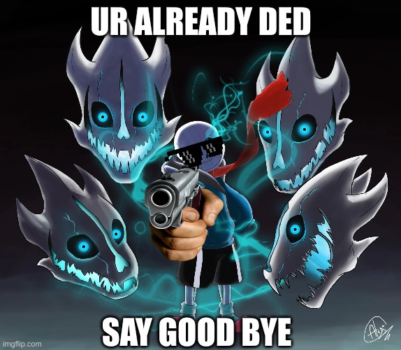 Die | UR ALREADY DED; SAY GOOD BYE | image tagged in sans undertale | made w/ Imgflip meme maker