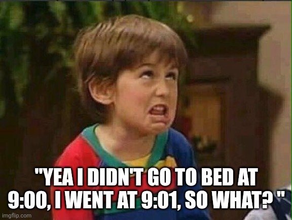 mimimi | "YEA I DIDN'T GO TO BED AT 9:00, I WENT AT 9:01, SO WHAT? " | image tagged in mimimi | made w/ Imgflip meme maker
