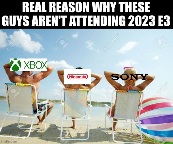 Legit Gaming News | REAL REASON WHY THESE GUYS AREN'T ATTENDING 2023 E3 | image tagged in 3 people vacation,nintendo,xbox,sony | made w/ Imgflip meme maker