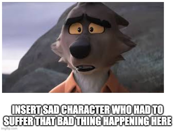 INSERT SAD CHARACTER WHO HAD TO SUFFER THAT BAD THING HAPPENING HERE | image tagged in teacher's copy | made w/ Imgflip meme maker