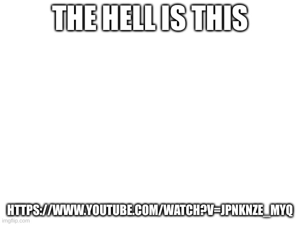 red scout wtf | THE HELL IS THIS; HTTPS://WWW.YOUTUBE.COM/WATCH?V=JPNKNZE_MYQ | made w/ Imgflip meme maker