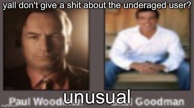 paul vs saul | yall don't give a shit about the underaged user? unusual | image tagged in paul vs saul | made w/ Imgflip meme maker