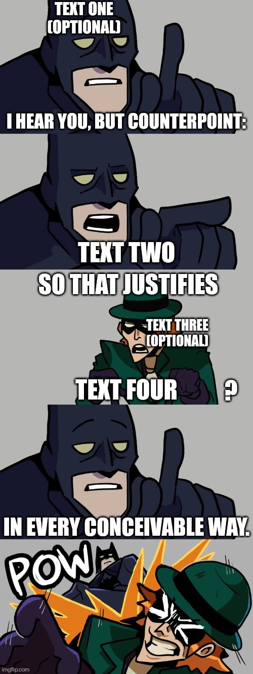 https://imgflip.com/memegenerator/441129866/Batman-vs-the-riddler | TEXT ONE (OPTIONAL); TEXT TWO; TEXT THREE (OPTIONAL); TEXT FOUR | image tagged in batman vs the riddler | made w/ Imgflip meme maker
