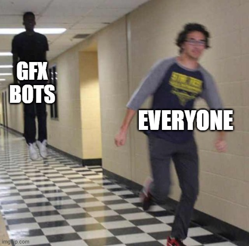 floating boy chasing running boy | GFX BOTS; EVERYONE | image tagged in floating boy chasing running boy | made w/ Imgflip meme maker