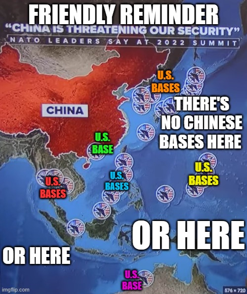 How many China bases surround the US? | FRIENDLY REMINDER; U.S. BASES; THERE'S NO CHINESE BASES HERE; U.S. BASE; U.S. BASES; U.S. BASES; U.S. BASES; OR HERE; OR HERE; U.S. BASE | made w/ Imgflip meme maker