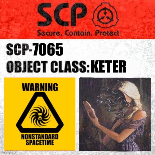 SCP Label Template: Keter | KETER; 7065 | image tagged in scp label template keter | made w/ Imgflip meme maker