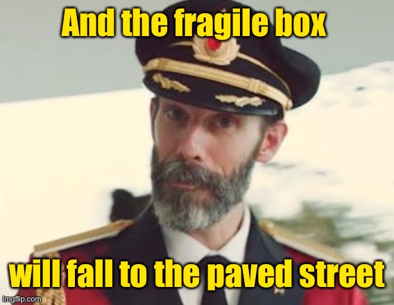 Captain Obvious | And the fragile box will fall to the paved street | image tagged in captain obvious | made w/ Imgflip meme maker