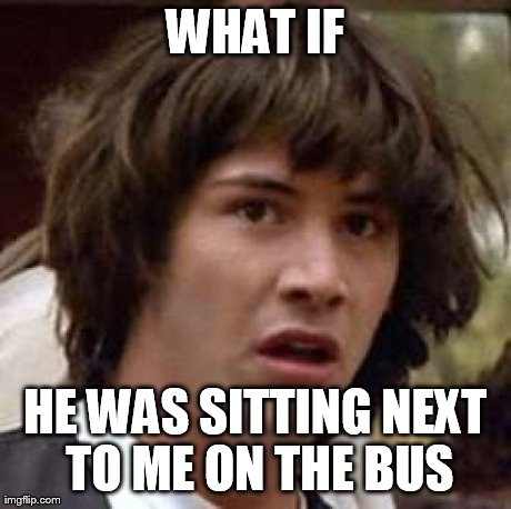 Conspiracy Keanu Meme | WHAT IF HE WAS SITTING NEXT TO ME ON THE BUS | image tagged in memes,conspiracy keanu | made w/ Imgflip meme maker