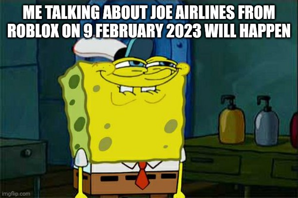 It's a Roblox airline | ME TALKING ABOUT JOE AIRLINES FROM ROBLOX ON 9 FEBRUARY 2023 WILL HAPPEN | image tagged in memes,don't you squidward | made w/ Imgflip meme maker