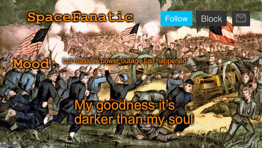 SpaceFanatic’s Civil War Announcement Template | Lol massive power outage just happened; My goodness it’s darker than my soul | image tagged in spacefanatic s civil war announcement template | made w/ Imgflip meme maker