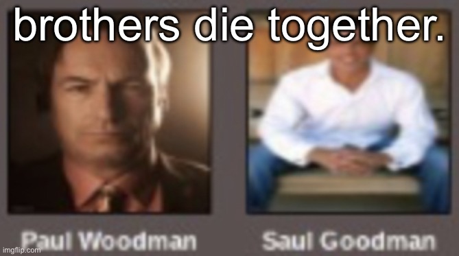 paul vs saul | brothers die together. | image tagged in paul vs saul | made w/ Imgflip meme maker