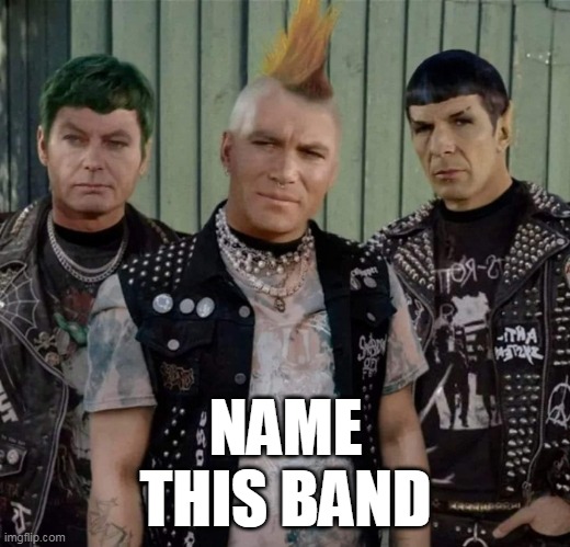Name The Band | NAME THIS BAND | image tagged in star trek,mr spock,captain kirk,scotty,smoke weed everyday | made w/ Imgflip meme maker