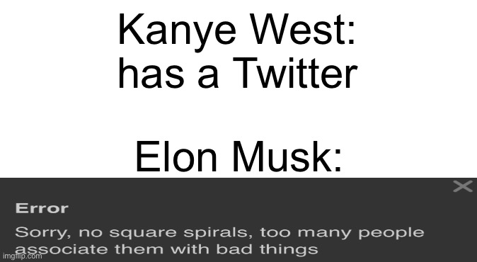 *Banned* | Kanye West: has a Twitter; Elon Musk: | image tagged in elon musk buying twitter,twitter,elon musk,elon musk twitter,kanye west,antisemitism | made w/ Imgflip meme maker