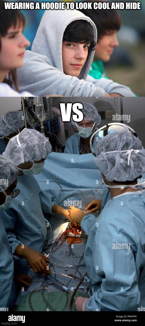 Hoodie vs draped for open heart surgery | WEARING A HOODIE TO LOOK COOL AND HIDE; VS | image tagged in teenage boy in hoodie,heart,surgery | made w/ Imgflip meme maker