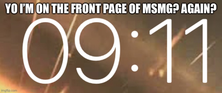 YO I’M ON THE FRONT PAGE OF MSMG? AGAIN? | made w/ Imgflip meme maker