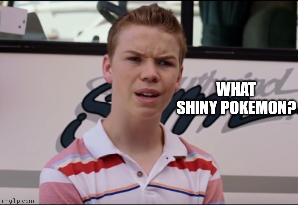 You Guys are Getting Paid | WHAT SHINY POKEMON? | image tagged in you guys are getting paid | made w/ Imgflip meme maker