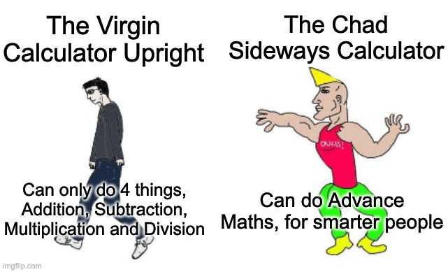 Calculators, Take your chances | The Chad Sideways Calculator; The Virgin Calculator Upright; Can do Advance Maths, for smarter people; Can only do 4 things, Addition, Subtraction, Multiplication and Division | image tagged in virgin vs chad | made w/ Imgflip meme maker