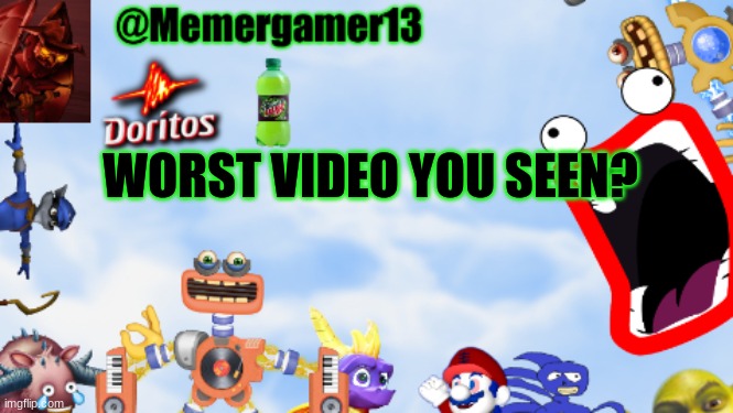 For me there's a ton | WORST VIDEO YOU SEEN? | image tagged in memergamer13templete | made w/ Imgflip meme maker
