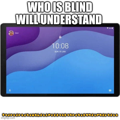 Lenovo Tab m10 HD 4/64gb (2nd Gen) | WHO IS BLIND WILL UNDERSTAND; 👂👈☝️👉🤘🤞👉👆☝️👋☝️👍👏💪✌️🖕👃🤛🤘✌️🤚👈👆🖐️👈👋👉☝️👋🖕🖖👊🤜✌️🖕🤛👊✌️🤟👋✌️🖕👆 | image tagged in lenovo tab m10 hd 4/64gb 2nd gen | made w/ Imgflip meme maker