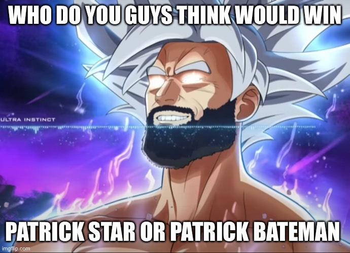 Tera Chad | WHO DO YOU GUYS THINK WOULD WIN; PATRICK STAR OR PATRICK BATEMAN | image tagged in tera chad | made w/ Imgflip meme maker