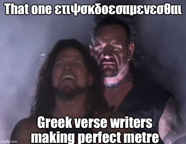 The Undertaker | That one ετιψσκδοεσαμενεσθαι; Greek verse writers making perfect metre | image tagged in the undertaker | made w/ Imgflip meme maker