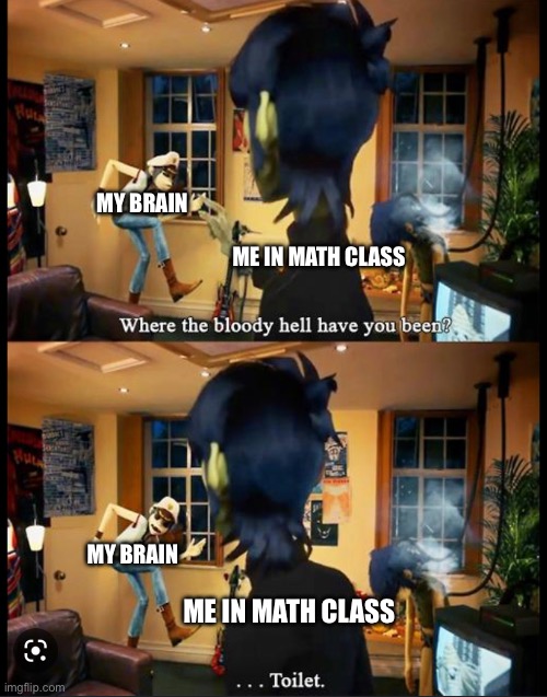 MY BRAIN; ME IN MATH CLASS; MY BRAIN; ME IN MATH CLASS | image tagged in gorillaz,school,math,why are you reading this | made w/ Imgflip meme maker