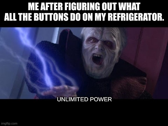 Unlimited Power |  ME AFTER FIGURING OUT WHAT ALL THE BUTTONS DO ON MY REFRIGERATOR. UNLIMITED POWER | image tagged in unlimited power | made w/ Imgflip meme maker