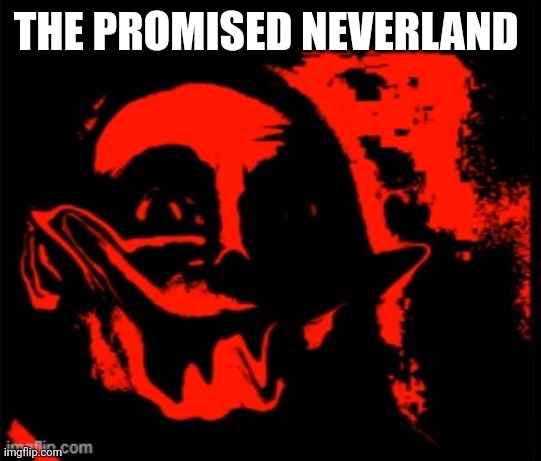 phase 11 | THE PROMISED NEVERLAND | image tagged in phase 11 | made w/ Imgflip meme maker