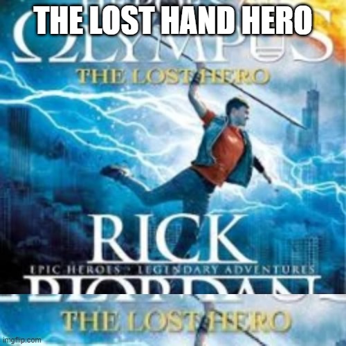 lost hand | THE LOST HAND HERO | image tagged in percy jackson,heroes of olympus,books | made w/ Imgflip meme maker