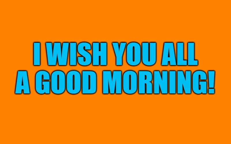good morning | I WISH YOU ALL
A GOOD MORNING! | image tagged in transparent template by kewlew,good morning | made w/ Imgflip meme maker
