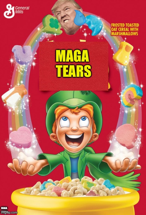 Lucky charms | MAGA 
TEARS; MAGA
TEARS | image tagged in lucky charms | made w/ Imgflip meme maker