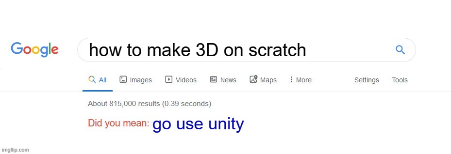 3d | how to make 3D on scratch; go use unity | image tagged in did you mean | made w/ Imgflip meme maker