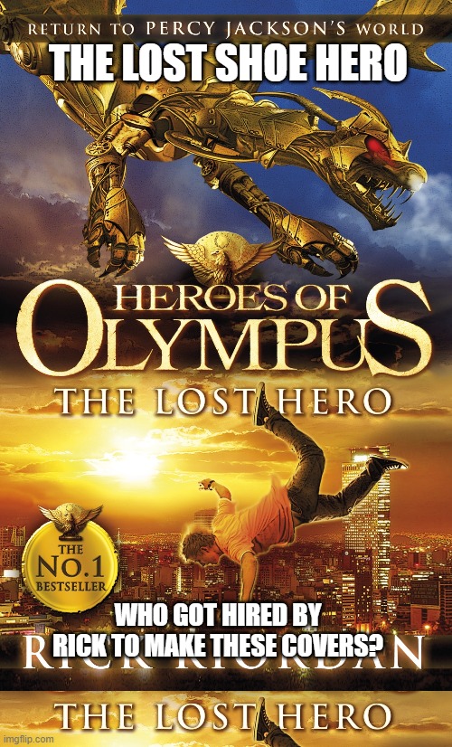 lost shoe | THE LOST SHOE HERO; WHO GOT HIRED BY RICK TO MAKE THESE COVERS? | image tagged in percy jackson,heroes of olympus | made w/ Imgflip meme maker
