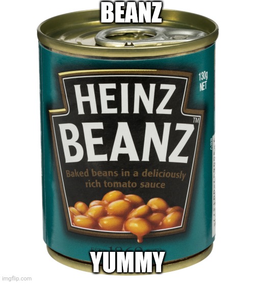 Beanz | BEANZ; YUMMY | image tagged in can of beanz | made w/ Imgflip meme maker