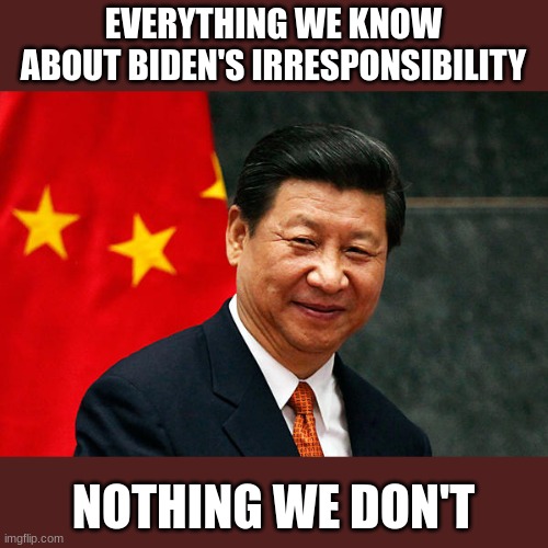 From the war in Ukraine to the spy balloon, Biden's remarks are clearly getting him ahead where he's not | EVERYTHING WE KNOW ABOUT BIDEN'S IRRESPONSIBILITY; NOTHING WE DON'T | image tagged in xi jinping,joe biden,responsibility | made w/ Imgflip meme maker
