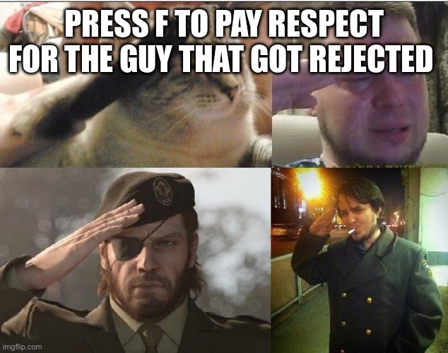 Ozon's Salute | PRESS F TO PAY RESPECT FOR THE GUY THAT GOT REJECTED | image tagged in ozon's salute | made w/ Imgflip meme maker