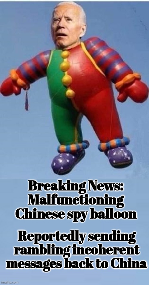 Biden Balloongate | Breaking News:
Malfunctioning Chinese spy balloon; Reportedly sending rambling incoherent messages back to China | image tagged in biden balloongate | made w/ Imgflip meme maker