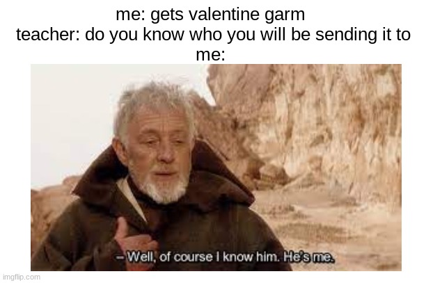 oh yea it big brain time | me: gets valentine garm 
teacher: do you know who you will be sending it to
me: | image tagged in memes,funny,star wars,valentine's day,school | made w/ Imgflip meme maker