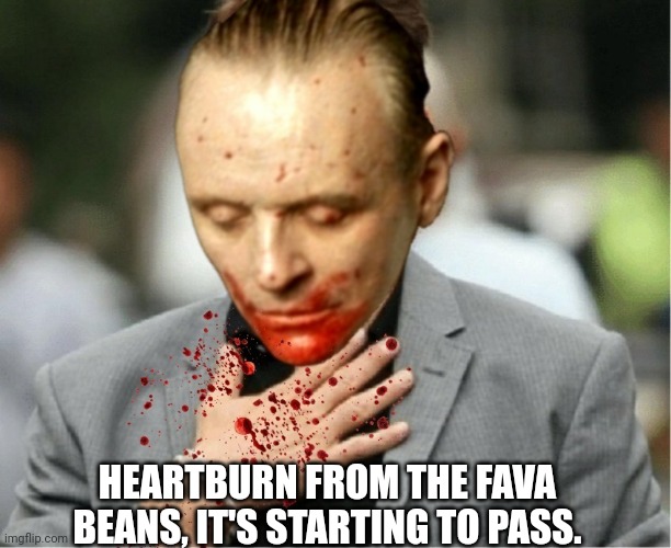Heartburn Hannibal | HEARTBURN FROM THE FAVA BEANS, IT'S STARTING TO PASS. | image tagged in face you make robert downey jr,hannibal lecter,heartburn,cannibalism | made w/ Imgflip meme maker