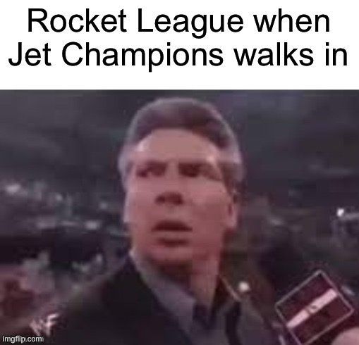 Rocket or Jet? | Rocket League when Jet Champions walks in | image tagged in x when x walks in | made w/ Imgflip meme maker