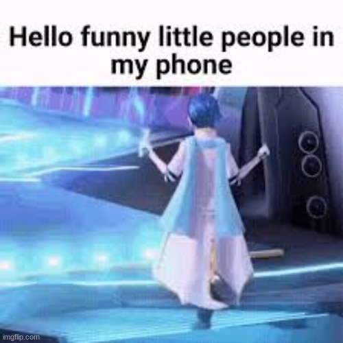 hello funny little people in my phone | image tagged in hello funny little people in my phone | made w/ Imgflip meme maker