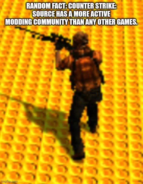 lotta bhop and surf maps | RANDOM FACT: COUNTER STRIKE: SOURCE HAS A MORE ACTIVE MODDING COMMUNITY THAN ANY OTHER GAMES. | image tagged in pabl | made w/ Imgflip meme maker